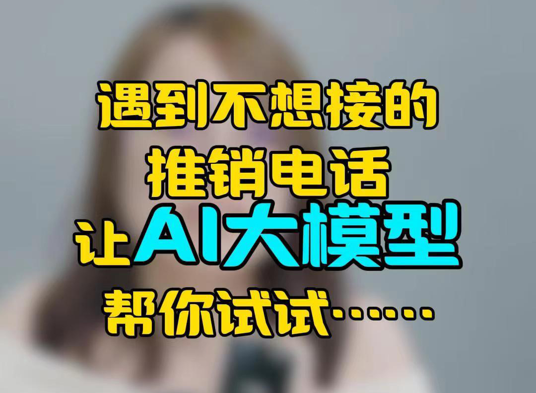 遇到不想接的推销电话怎么办？让AI大模型帮你